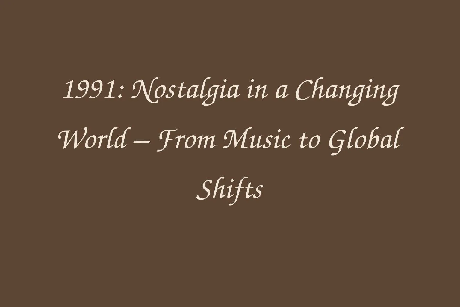1991-nostalgia-in-a-changing-world-from-music-to-global-shifts-1760040560