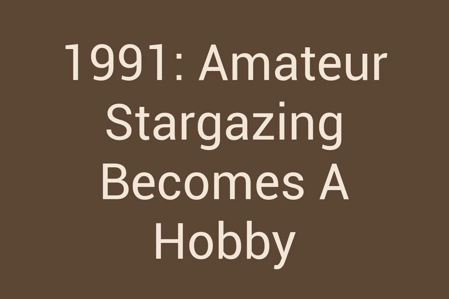 1991-amateur-stargazing-becomes-a-hobby