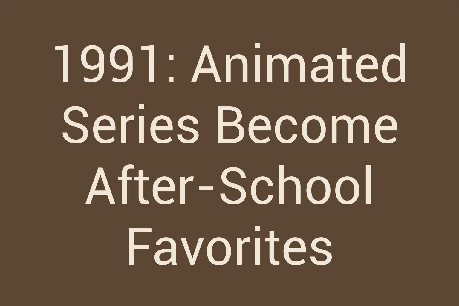 1991-animated-series-become-after-school-favorites