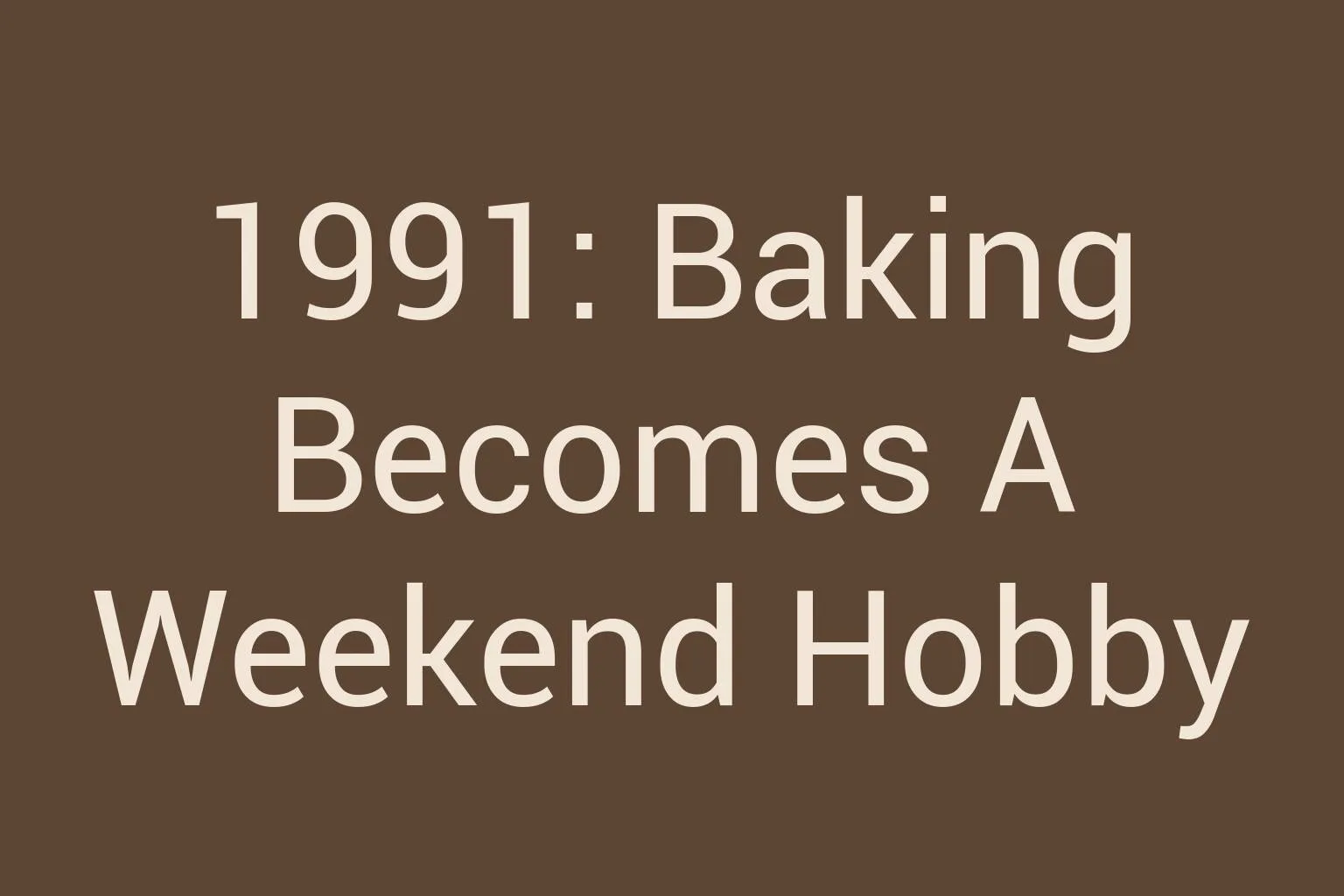 1991-baking-becomes-a-weekend-hobby