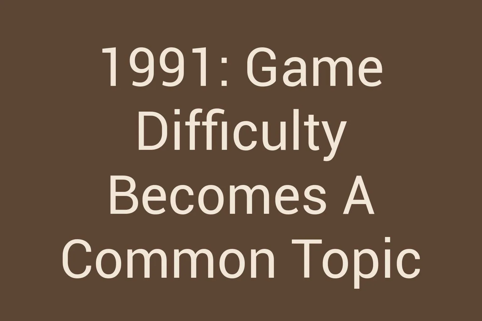 1991-game-difficulty-becomes-a-common-topic