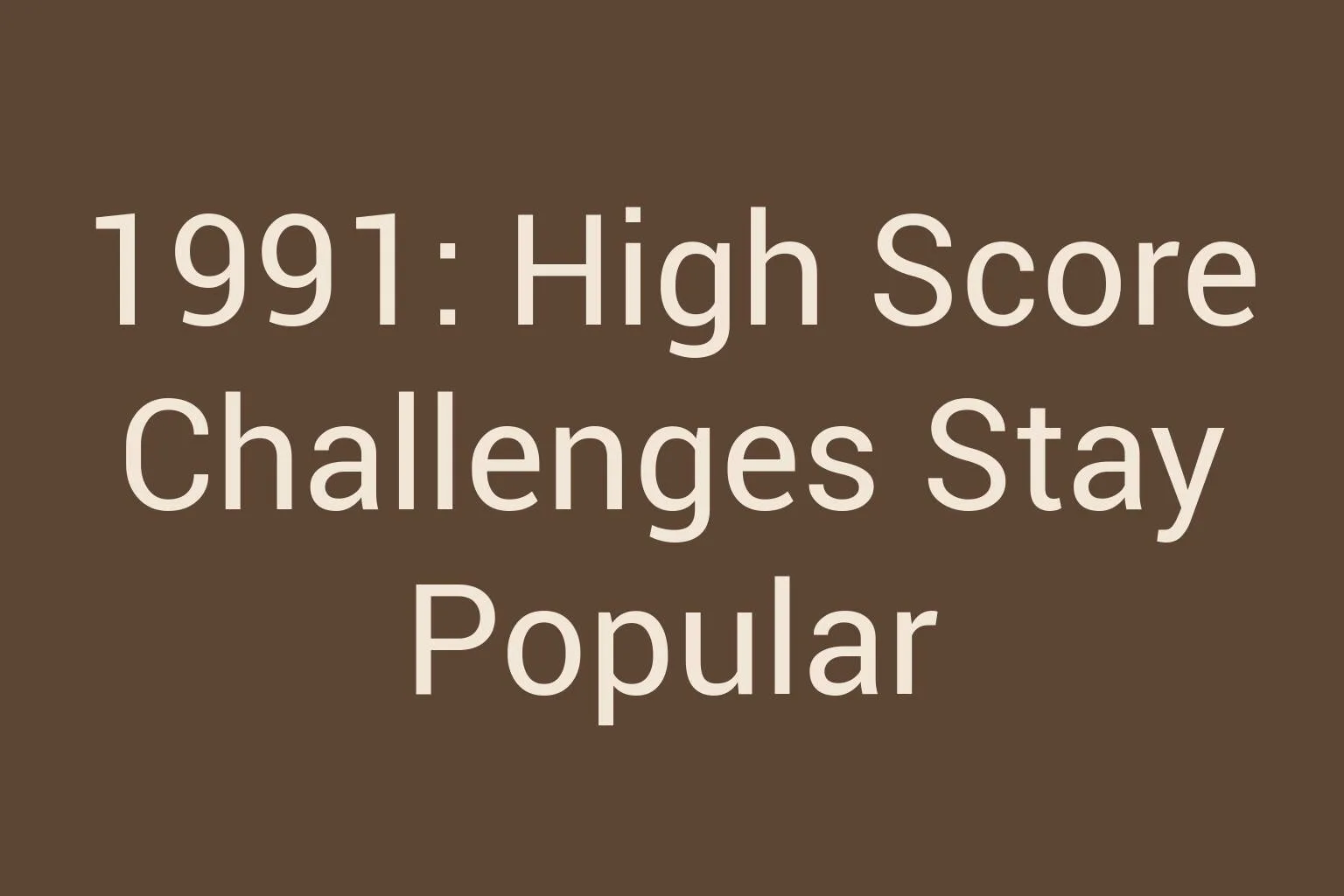1991-high-score-challenges-stay-popular