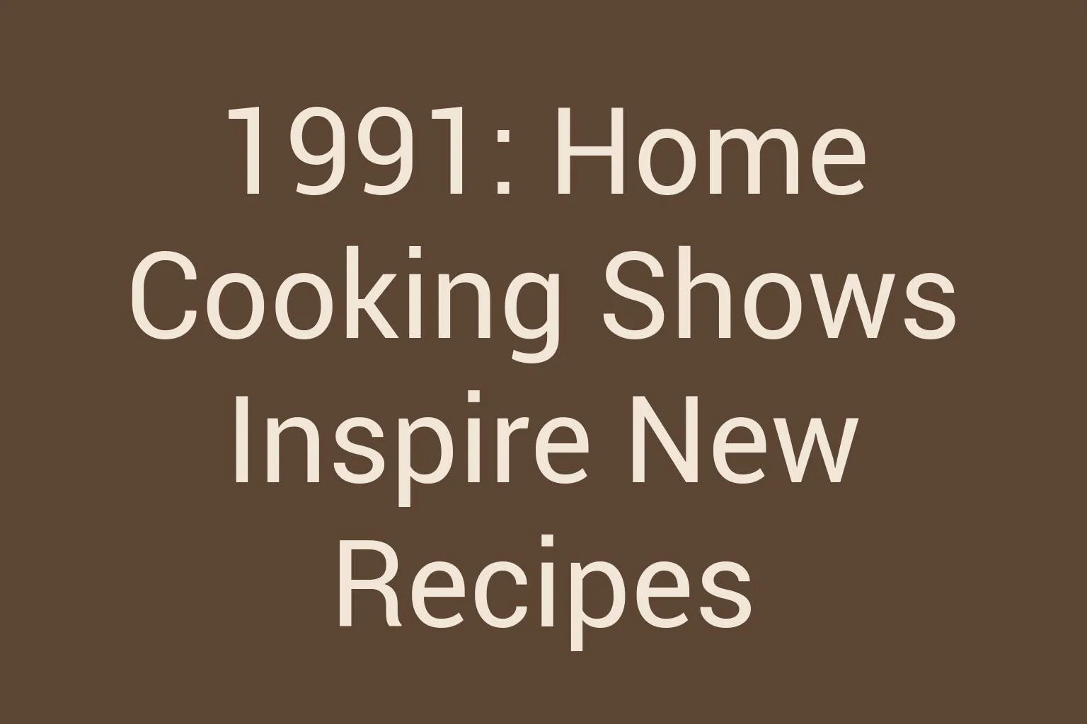 1991-home-cooking-shows-inspire-new-recipes