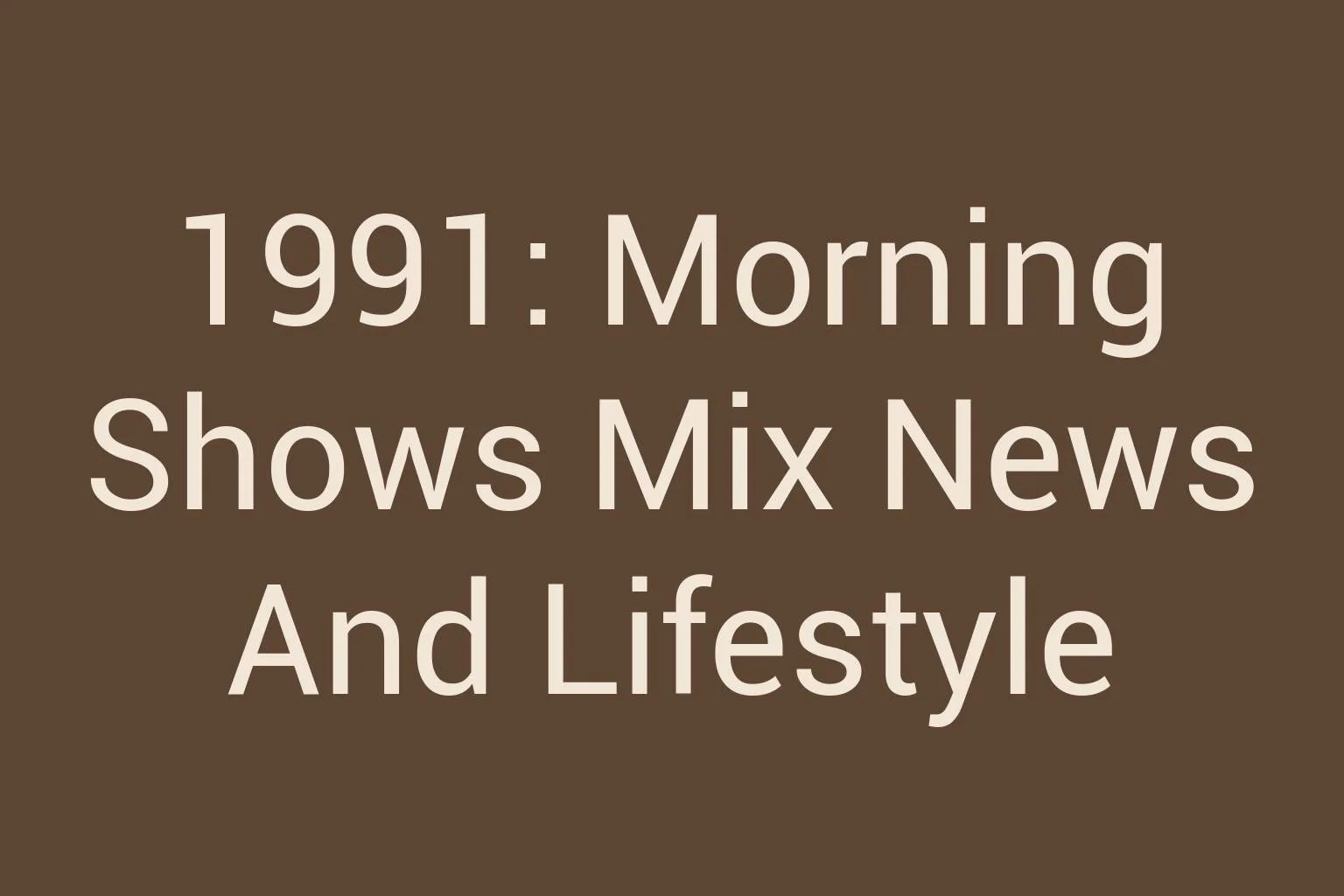 1991-morning-shows-mix-news-and-lifestyle