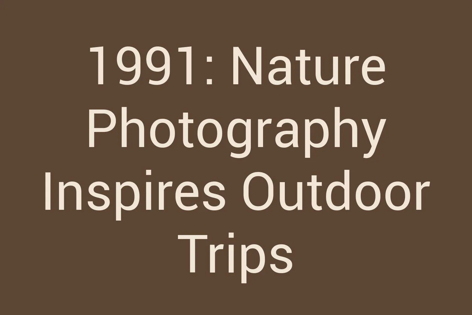1991-nature-photography-inspires-outdoor-trips