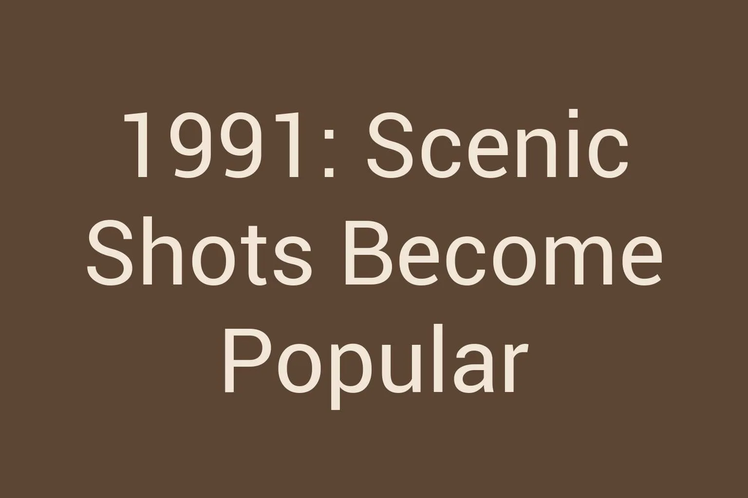 1991-scenic-shots-become-popular