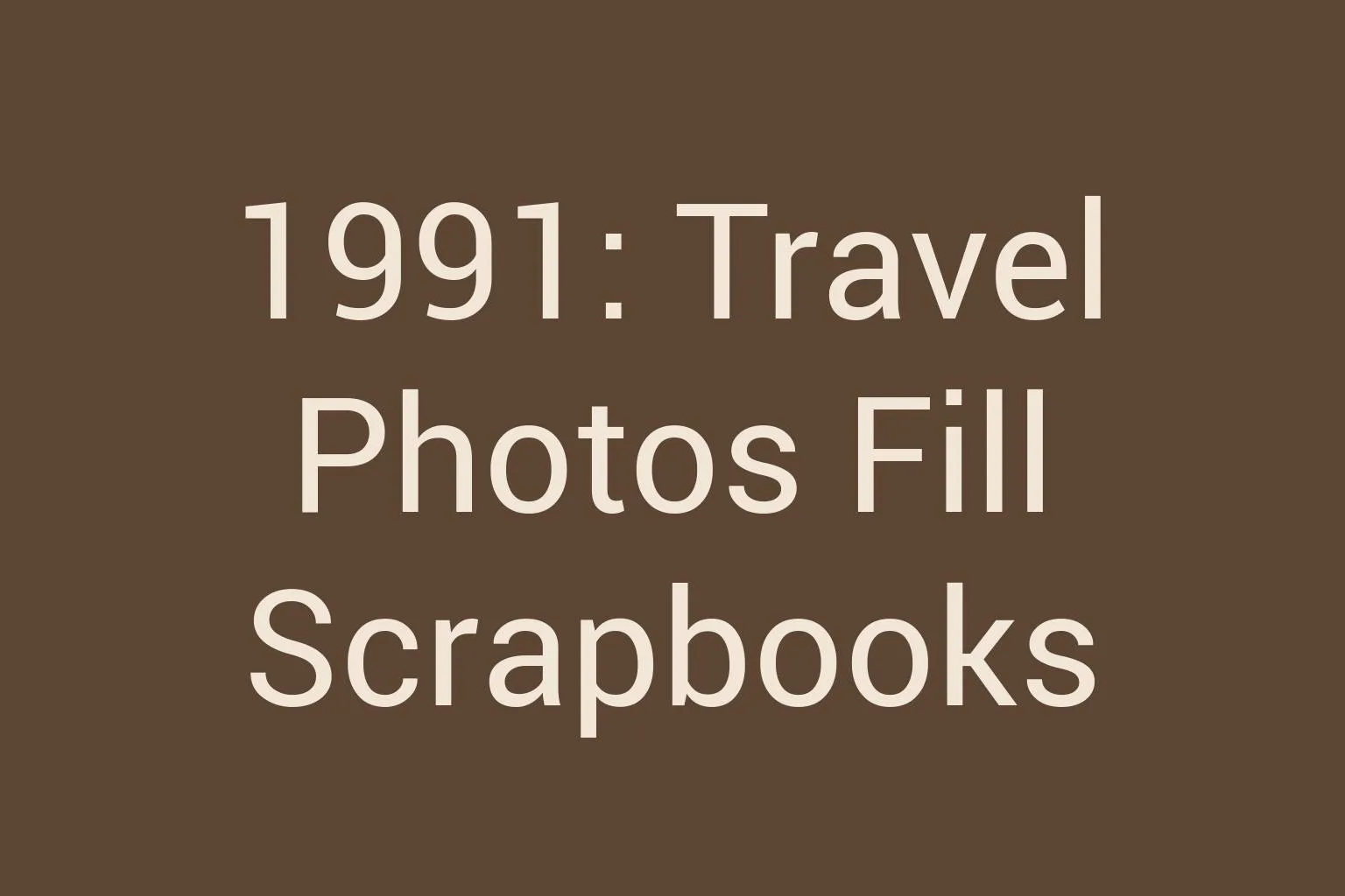 1991-travel-photos-fill-scrapbooks