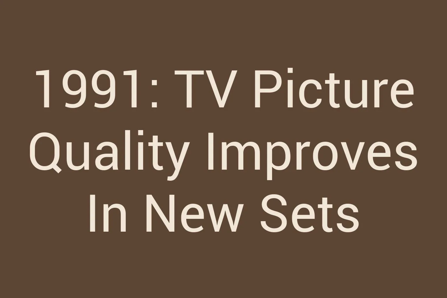 1991-tv-picture-quality-improves-in-new-sets