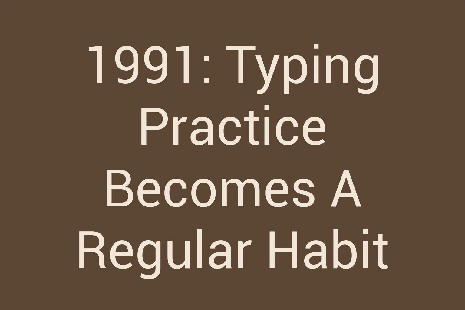 1991-typing-practice-becomes-a-regular-habit