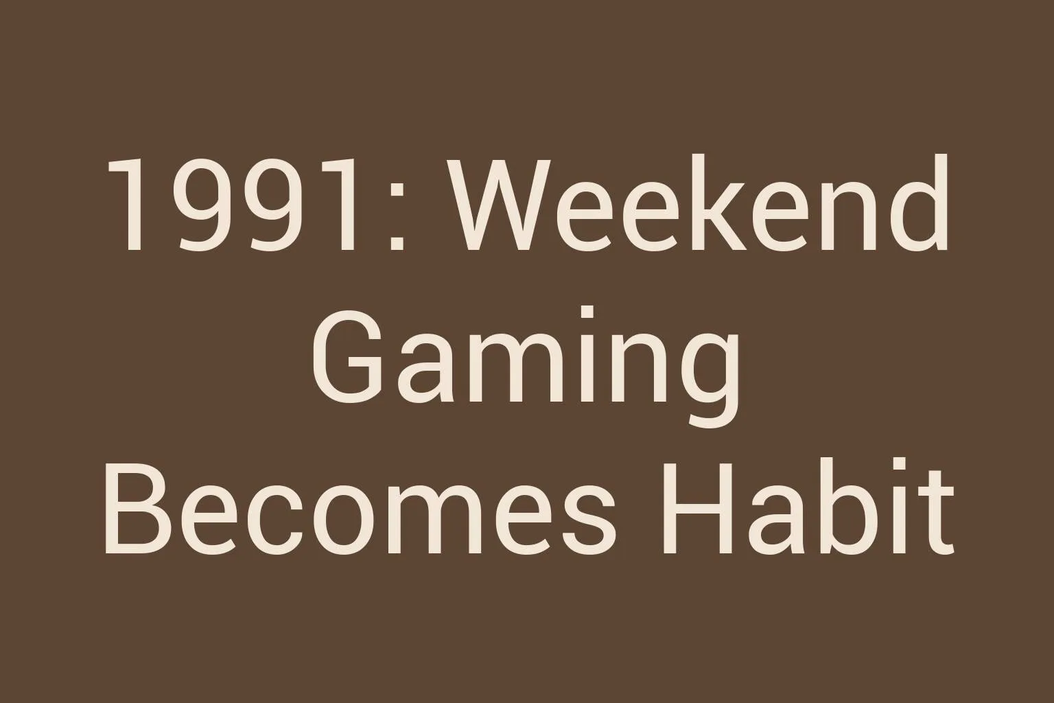 1991-weekend-gaming-becomes-habit